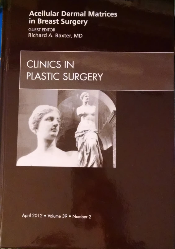Acellular Dermal Matrices in Breast Surgery, An Issue of Clinics in Plastic Surgery (Volume 39-2) (The Clinics: Surgery, Volume 39-2)