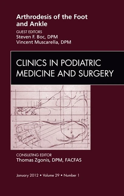 Arthrodesis of the Foot and Ankle, An Issue of Clinics in Podiatric Medicine and Surgery (Volume 29-1) (The Clinics: Orthopedics, Volume 29-1)