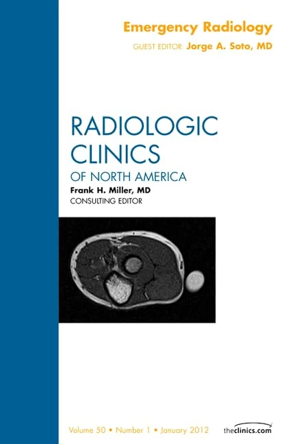 Emergency Radiology, An Issue of Radiologic Clinics of North America (Volume 50-1) (The Clinics: Radiology, Volume 50-1)