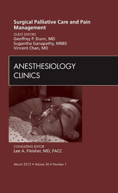 Surgical Palliative Care and Pain Management, An Issue of Anesthesiology Clinics (Volume 30-1) (The Clinics: Surgery, Volume 30-1)
