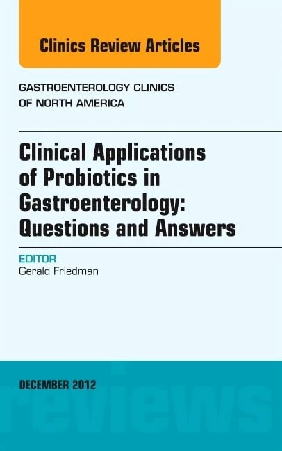 Clinical Applications of Probiotics in Gastroenterology: Questions and Answers, An Issue of Gastroenterology Clinics (Volume 41-4) (The Clinics: Internal Medicine, Volume 41-4)