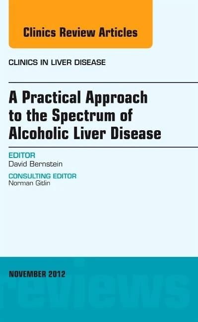 A Practical Approach to the Spectrum of Alcoholic Liver Disease, An Issue of Clinics in Liver Disease (Volume 16-4) (The Clinics: Internal Medicine, Volume 16-4)