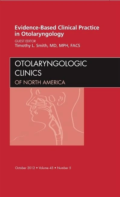 Evidence-Based Clinical Practice in Otolaryngology, An Issue of Otolaryngologic Clinics (Volume 45-5) (The Clinics: Internal Medicine, Volume 45-5)