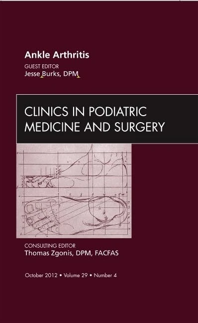 Ankle Arthritis, An Issue of Clinics in Podiatric Medicine and Surgery (Volume 29-4) (The Clinics: Orthopedics, Volume 29-4)