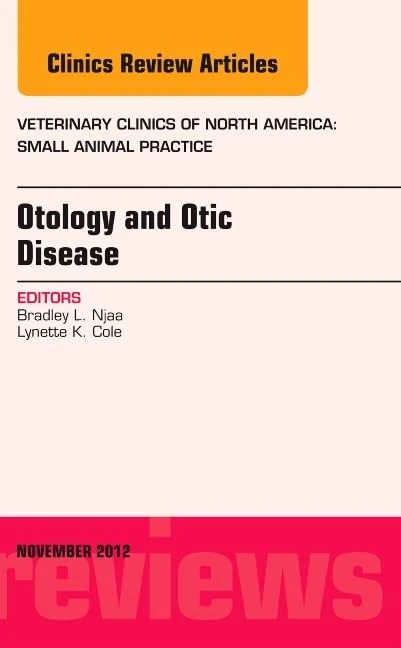 Otology and Otic Disease, An Issue of Veterinary Clinics: Small Animal Practice (Volume 42-6) (The Clinics: Veterinary Medicine, Volume 42-6)