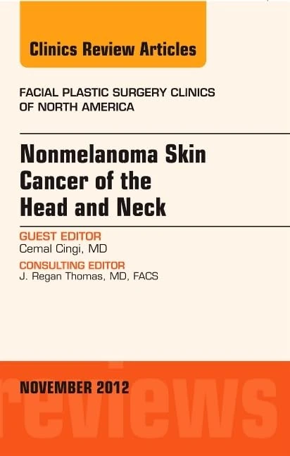 Nonmelanoma Skin Cancer of the Head and Neck, An Issue of Facial Plastic Surgery Clinics (Volume 20-4) (The Clinics: Surgery, Volume 20-4)