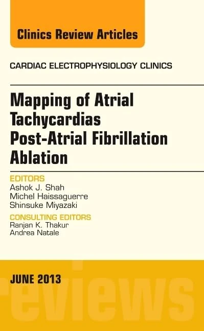 Mapping of Atrial Tachycardias post-Atrial Fibrillation Ablation, An Issue of Cardiac Electrophysiology Clinics (Volume 5-2) (The Clinics: Internal Medicine, Volume 5-2)