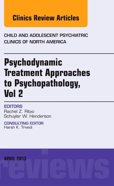 Psychodynamic Treatment Approaches to Psychopathology, vol 2, An Issue of Child and Adolescent Psychiatric Clinics of North America (Volume 22-2) (The Clinics: Internal Medicine, Volume 22-2)