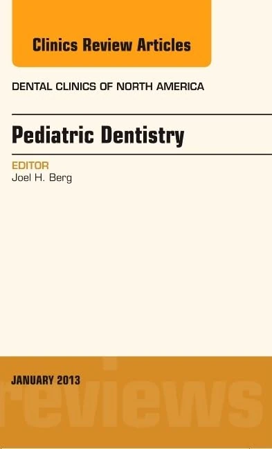 Pediatric Dentistry, An Issue of Dental Clinics (Volume 57-1) (The Clinics: Dentistry, Volume 57-1)
