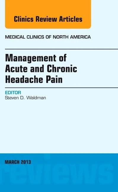 Management of Acute and Chronic Headache Pain, An Issue of Medical Clinics (Volume 97-2) (The Clinics: Internal Medicine, Volume 97-2)