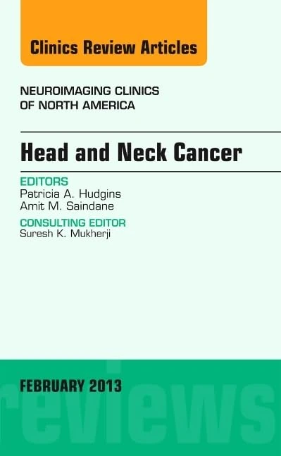 Head and Neck Cancer, An Issue of Neuroimaging Clinics (Volume 23-1) (The Clinics: Radiology, Volume 23-1)