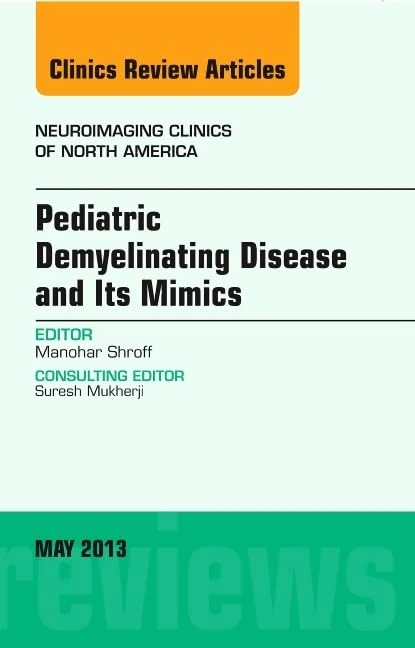 Pediatric Demyelinating Disease and its Mimics, An Issue of Neuroimaging Clinics (Volume 23-2) (The Clinics: Radiology, Volume 23-2)