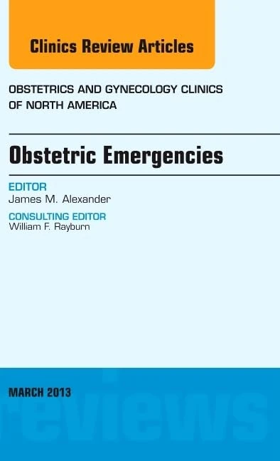 Obstetric Emergencies, An Issue of Obstetrics and Gynecology Clinics (Volume 40-1) (The Clinics: Internal Medicine, Volume 40-1)
