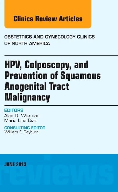 HPV, Colposcopy, and Prevention of Squamous Anogenital Tract Malignancy, An Issue of Obstetric and Gynecology Clinics (Volume 40-2) (The Clinics: Internal Medicine, Volume 40-2)