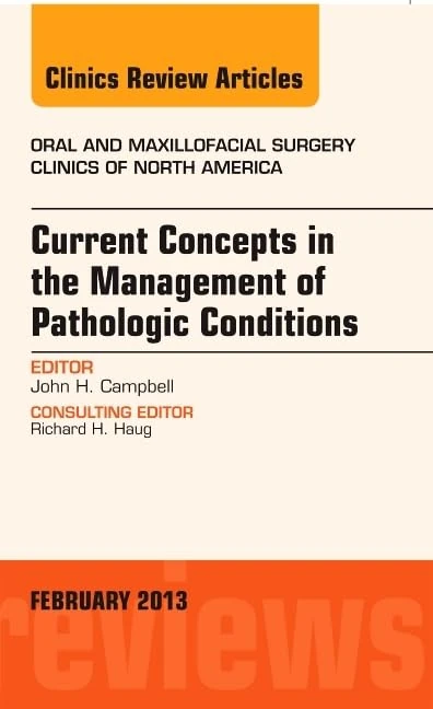 Current Concepts in the Management of Pathologic Conditions, An Issue of Oral and Maxillofacial Surgery Clinics (Volume 25-1) (The Clinics: Dentistry, Volume 25-1)