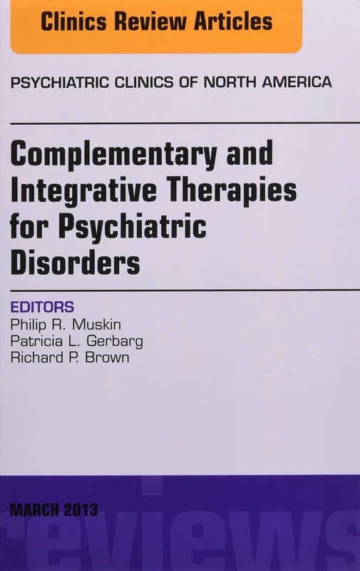 Complementary and Integrative Therapies for Psychiatric Disorders, An Issue of Psychiatric Clinics (Volume 36-1) (The Clinics: Internal Medicine, Volume 36-1)