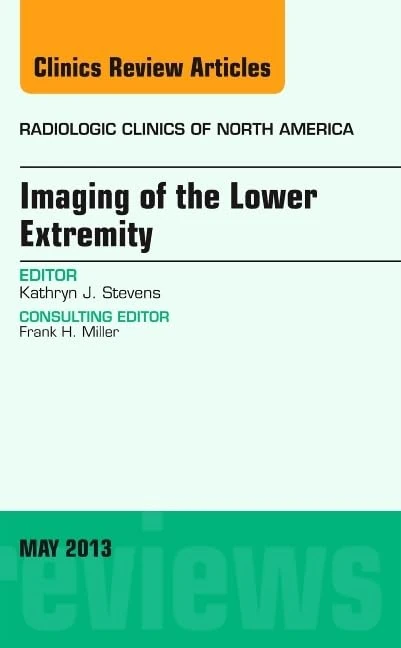 Imaging of the Lower Extremity, An Issue of Radiologic Clinics of North America (Volume 51-3) (The Clinics: Radiology, Volume 51-3)