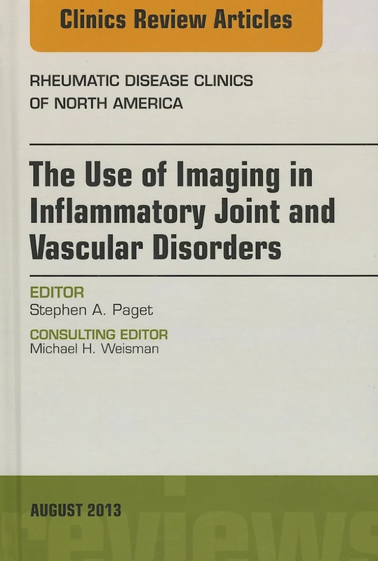 The Use of Imaging in Inflammatory Joint and Vascular Disorders, An Issue of Rheumatic Disease Clinics (Volume 39-3) (The Clinics: Internal Medicine, Volume 39-3)
