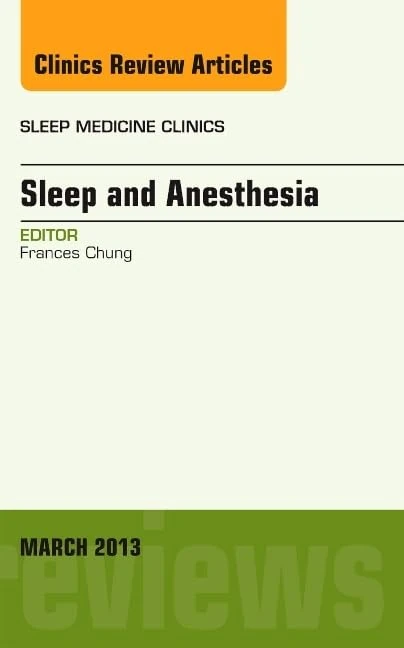 Sleep and Anesthesia, An Issue of Sleep Medicine Clinics (Volume 8-1) (The Clinics: Internal Medicine, Volume 8-1)