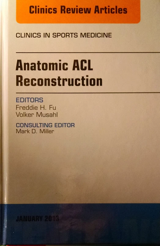 Anatomic ACL Reconstruction, An Issue of Clinics in Sports Medicine (Volume 32-1) (The Clinics: Orthopedics, Volume 32-1)