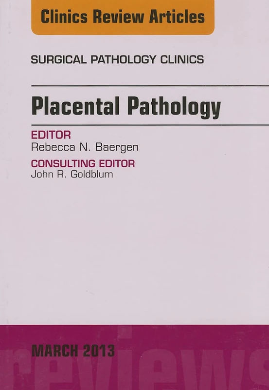 Placental Pathology, An Issue of Surgical Pathology Clinics (Volume 6-1) (The Clinics: Surgery, Volume 6-1)