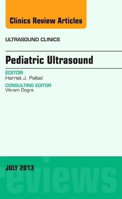 Pediatric Ultrasound, An Issue of Ultrasound Clinics (Volume 8-2) (The Clinics: Radiology, Volume 8-2)