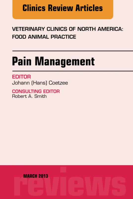 Pain Management, An Issue of Veterinary Clinics: Food Animal Practice: Volume 29-1 (The Clinics: Veterinary Medicine, Volume 29-1)