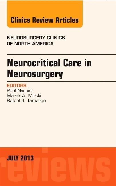 Neurocritical Care in Neurosurgery, An Issue of Neurosurgery Clinics (Volume 24-3) (The Clinics: Surgery, Volume 24-3)