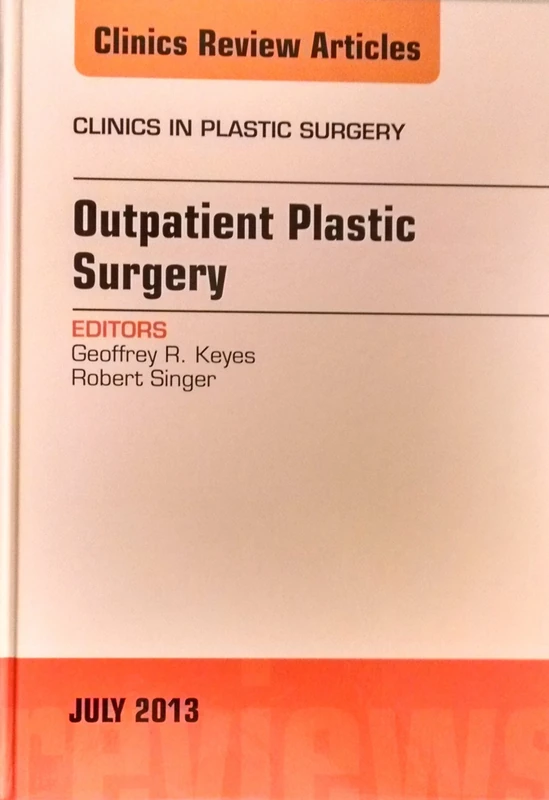 Outpatient Plastic Surgery, An Issue of Clinics in Plastic Surgery (Volume 40-3) (The Clinics: Surgery, Volume 40-3)