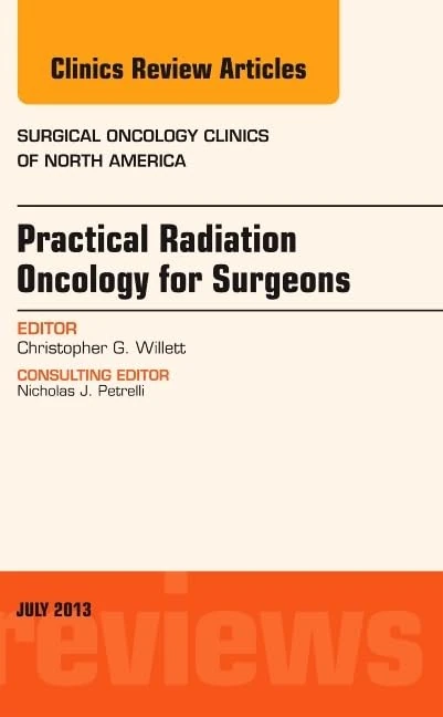 Practical Radiation Oncology for Surgeons, An Issue of Surgical Oncology Clinics (Volume 22-3) (The Clinics: Internal Medicine, Volume 22-3)