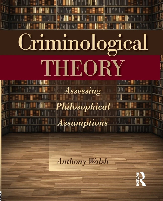 Criminological Theory: Assessing Philosophical Assumptions