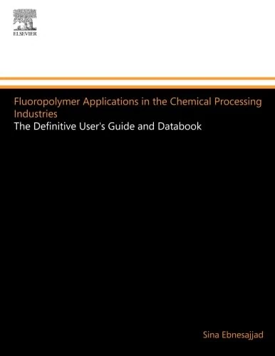 Fluoropolymer Applications in the Chemical Processing Industries: The Definitive User's Guide and Databook (Plastics Design Library)