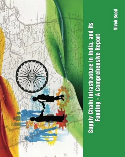 Supply Chain Infrastructure in India, and its Funding - A Comprehensive Report