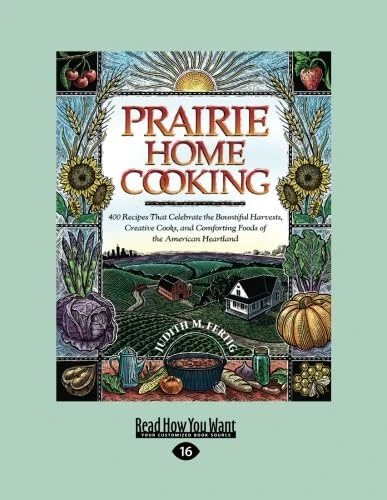 Prairie Home Cooking: 400 Recipes that Celebrate the Bountiful Harvests, Creative Cooks, and Comforting Foods of the American Heartland