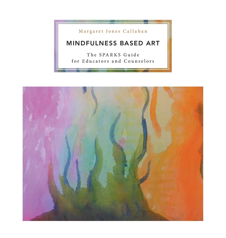 Mindfulness Based Art: The SPARKS Guide for Educators and Counselors - Image 1