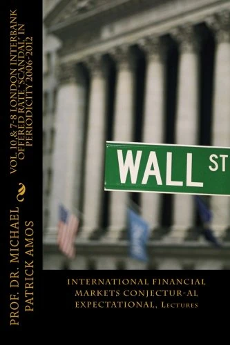 Vol. 10,& 7-8 LONDON INTERBANK OFFERED RATE "SCANDAL" IN PERIODICITY 2006-2012: INTERNATIONAL FINANCIAL MARKETS CONJECTUR-AL EXPECTATIONAL: Lectures - Image 1