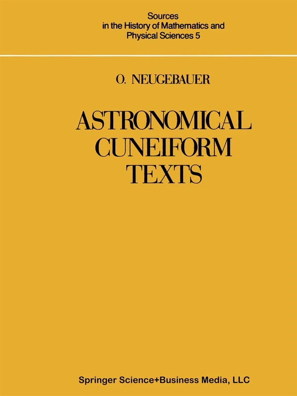 Astronomical Cuneiform Texts: Babylonian Ephemerides of the Seleucid Period for the Motion of the Sun, the Moon, and the Planets: 5 (Sources in the History of Mathematics and Physical Sciences, 5)