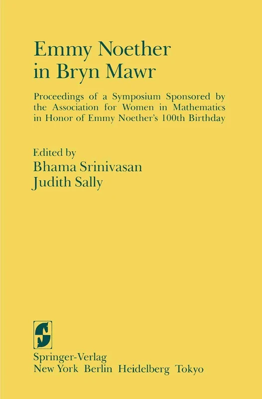 Emmy Noether in Bryn Mawr: Proceedings of a Symposium Sponsored by the Association for Women in Mathematics in Honor of Emmy Noether’s 100th Birthday