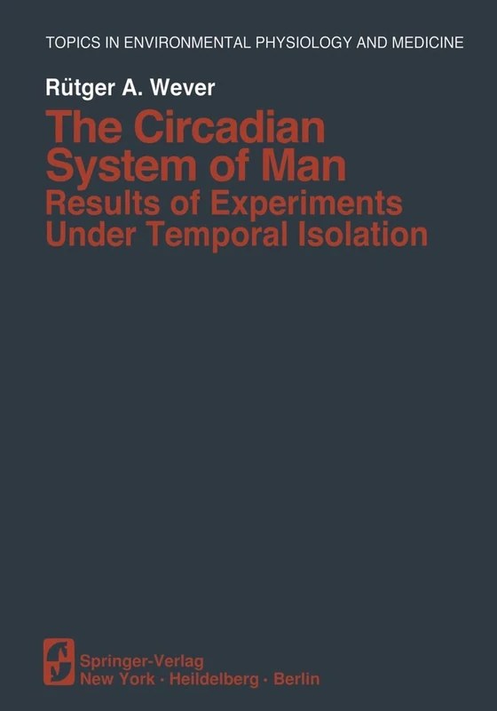 The Circadian System of Man: Results of Experiments Under Temporal Isolation (Topics in Environmental Physiology and Medicine)