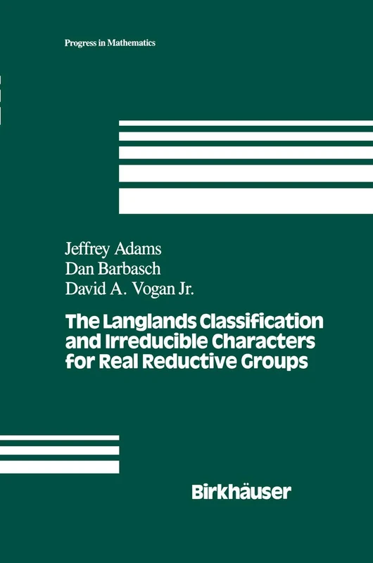 The Langlands Classification and Irreducible Characters for Real Reductive Groups: 104 (Progress in Mathematics, 104)