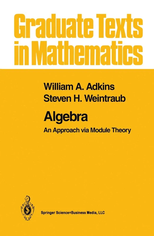 Algebra: An Approach via Module Theory: 136 (Graduate Texts in Mathematics, 136)