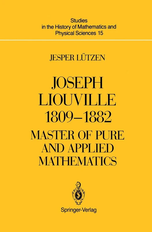 Joseph Liouville 1809–1882: Master of Pure and Applied Mathematics: 15 (Studies in the History of Mathematics and Physical Sciences, 15)