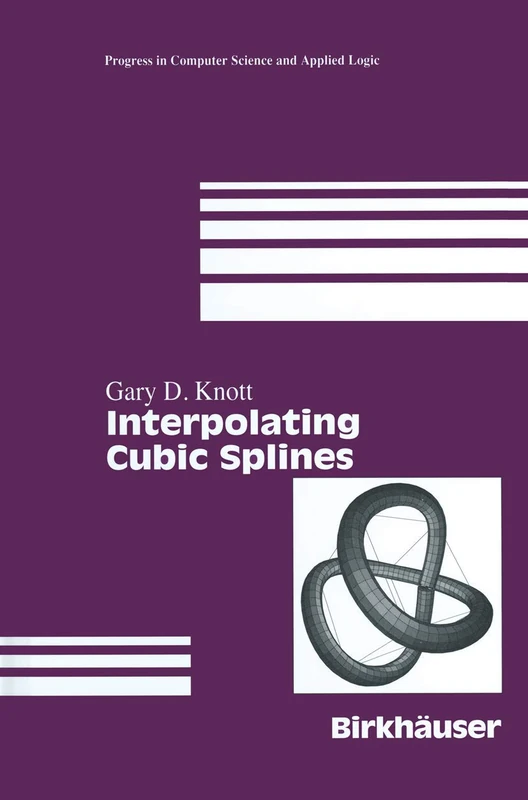 Interpolating Cubic Splines: 18 (Progress in Computer Science and Applied Logic, 18)