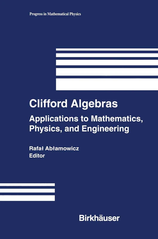 Clifford Algebras: Applications to Mathematics, Physics, and Engineering: 34 (Progress in Mathematical Physics, 34)