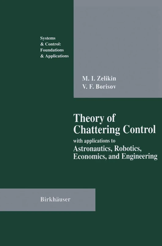 Theory of Chattering Control: with applications to Astronautics, Robotics, Economics, and Engineering (Systems & Control: Foundations & Applications)