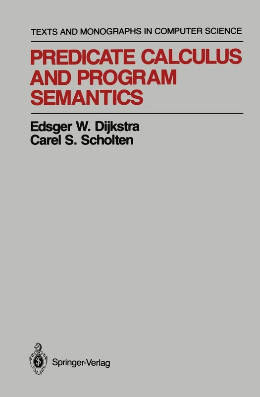 Predicate Calculus and Program Semantics (Monographs in Computer Science)