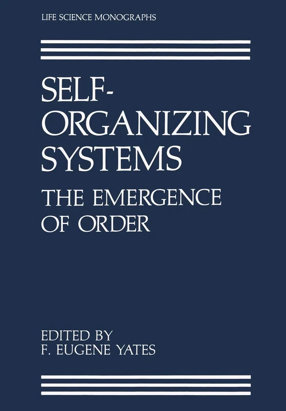 Self-Organizing Systems: The Emergence of Order (Life Science Monographs)