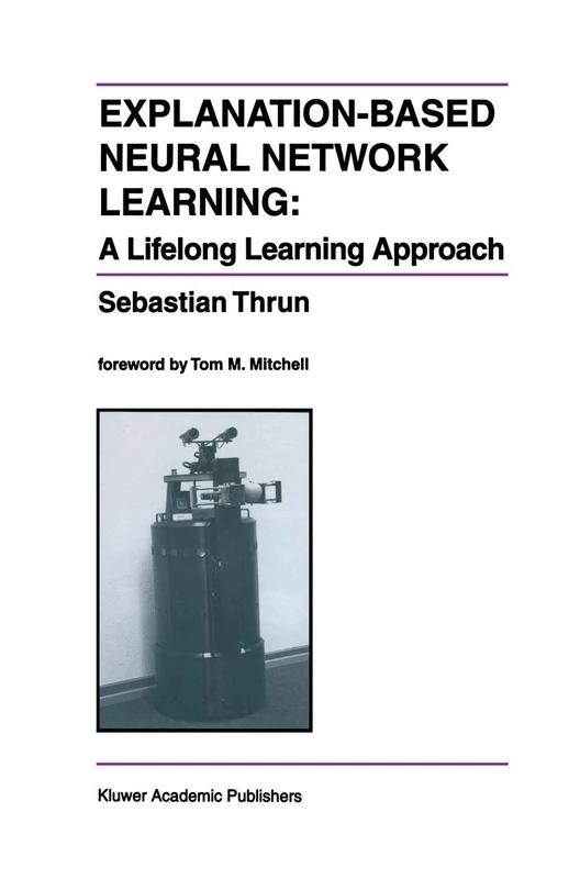Explanation-Based Neural Network Learning: A Lifelong Learning Approach: 357 (The Springer International Series in Engineering and Computer Science, 357)
