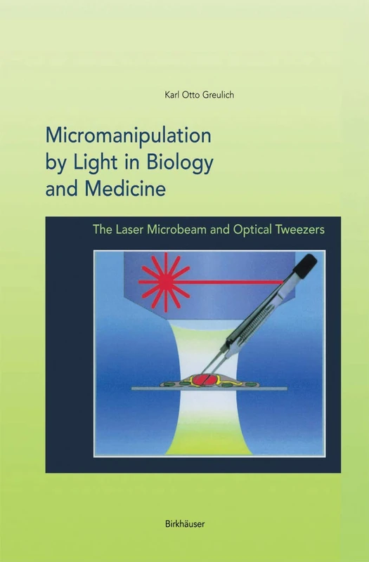 Micromanipulation by Light in Biology and Medicine: The Laser Microbeam and Optical Tweezers (Methods in Bioengineering)