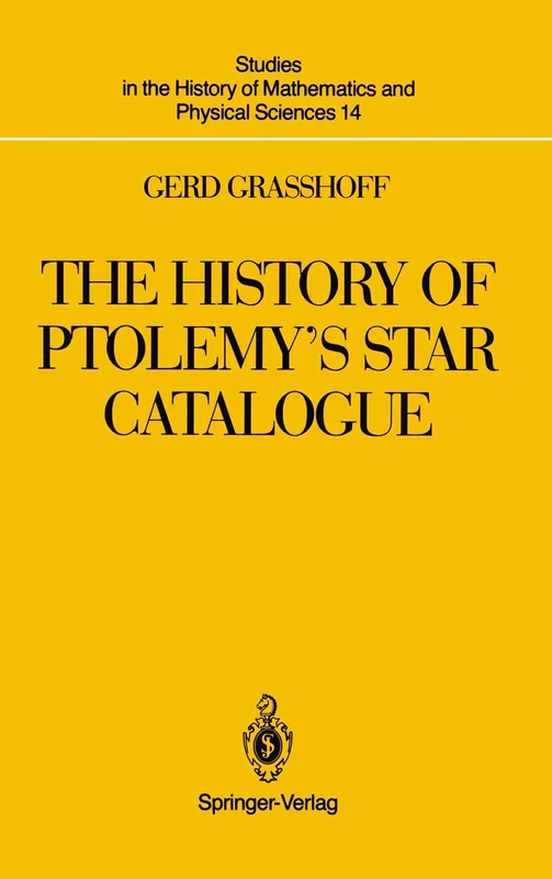 The History of Ptolemy’s Star Catalogue: 14 (Studies in the History of Mathematics and Physical Sciences, 14)